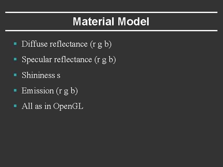 Material Model § Diffuse reflectance (r g b) § Specular reflectance (r g b)
