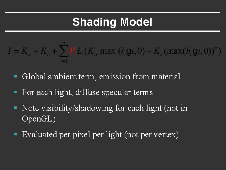 Shading Model § Global ambient term, emission from material § For each light, diffuse