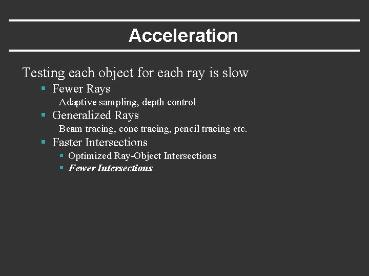 Acceleration Testing each object for each ray is slow § Fewer Rays Adaptive sampling,