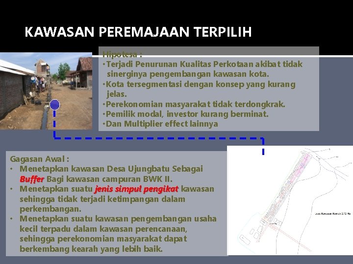 KAWASAN PEREMAJAAN TERPILIH Hipotesa : • Terjadi Penurunan Kualitas Perkotaan akibat tidak sinerginya pengembangan KAWASAN PEREMAJAAN TERPILIH Hipotesa : • Terjadi Penurunan Kualitas Perkotaan akibat tidak sinerginya pengembangan