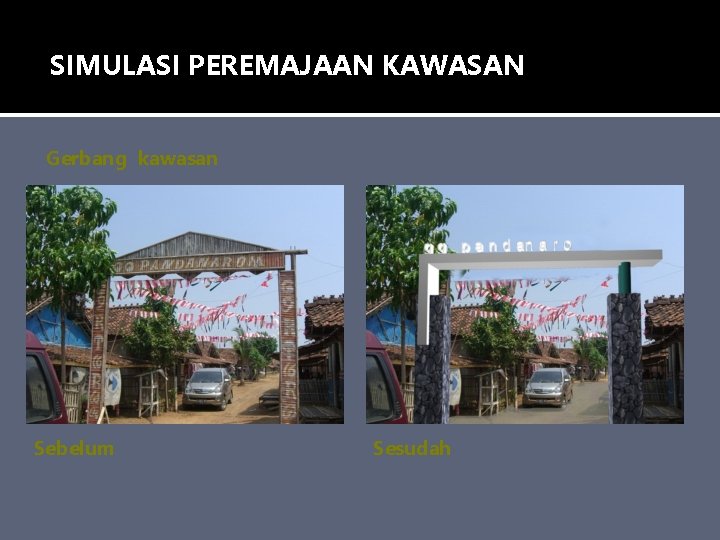 SIMULASI PEREMAJAAN KAWASAN Gerbang kawasan Sebelum Sesudah 