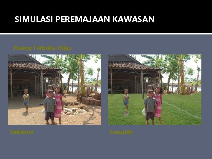 SIMULASI PEREMAJAAN KAWASAN Ruang Terbuka Hijau Sebelum Sesudah SIMULASI PEREMAJAAN KAWASAN Ruang Terbuka Hijau Sebelum Sesudah
