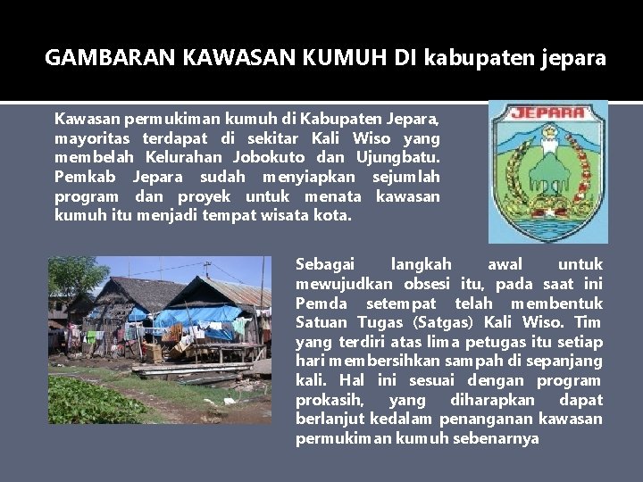 GAMBARAN KAWASAN KUMUH DI kabupaten jepara Kawasan permukiman kumuh di Kabupaten Jepara, mayoritas terdapat GAMBARAN KAWASAN KUMUH DI kabupaten jepara Kawasan permukiman kumuh di Kabupaten Jepara, mayoritas terdapat