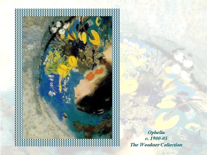 Ophelia c. 1900 -05 The Woodner Collection 