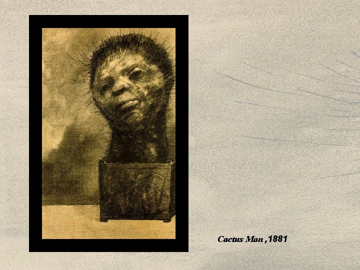 Cactus Man , 1881 