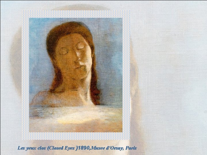 Les yeux clos (Closed Eyes )1890, Musee d'Orsay, Paris 