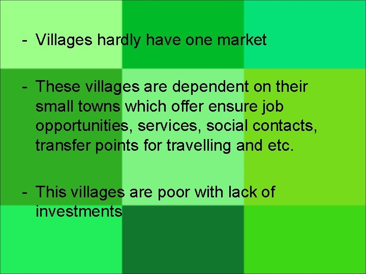 - Villages hardly have one market - These villages are dependent on their small