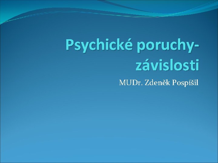 Psychické poruchyzávislosti MUDr. Zdeněk Pospíšil 