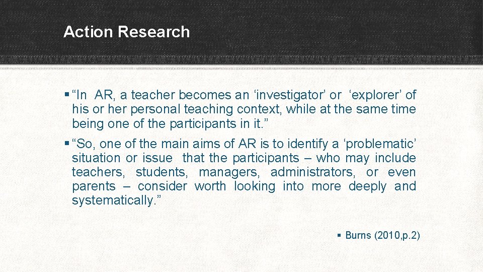 Action Research § “In AR, a teacher becomes an ‘investigator’ or ‘explorer’ of his