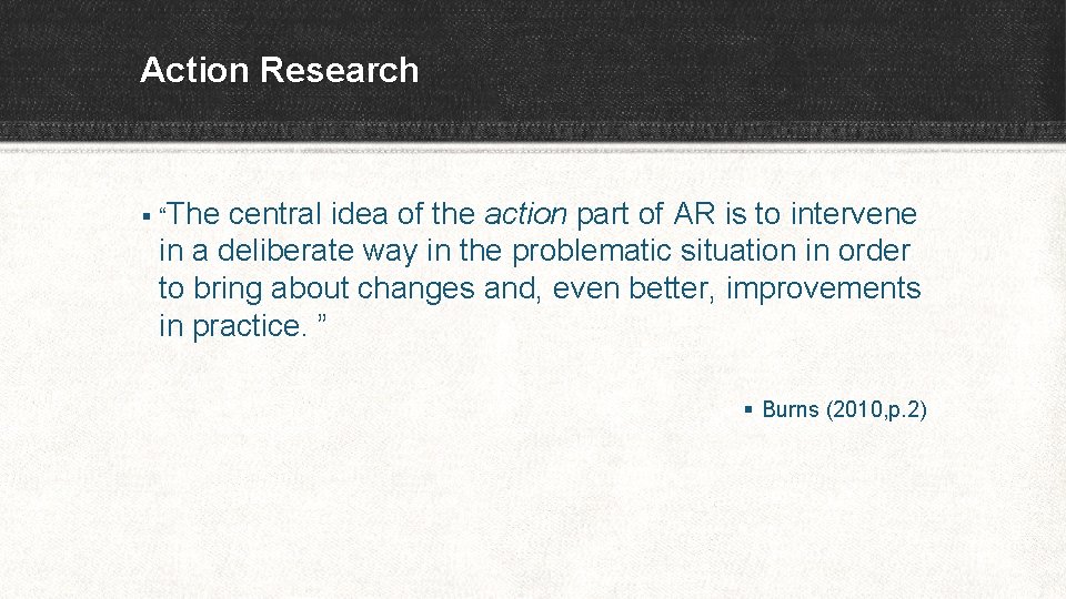 Action Research § “The central idea of the action part of AR is to