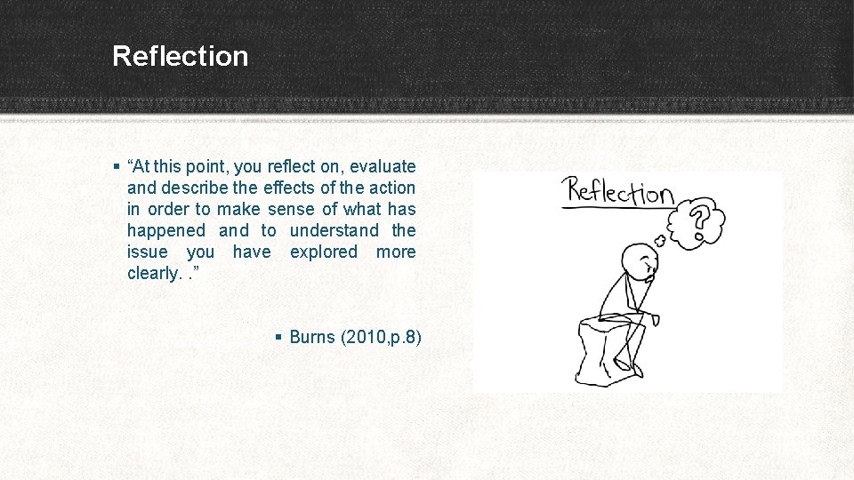 Reflection § “At this point, you reflect on, evaluate and describe the effects of
