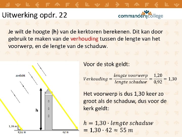 Uitwerking opdr. 22 Je wilt de hoogte (h) van de kerktoren berekenen. Dit kan