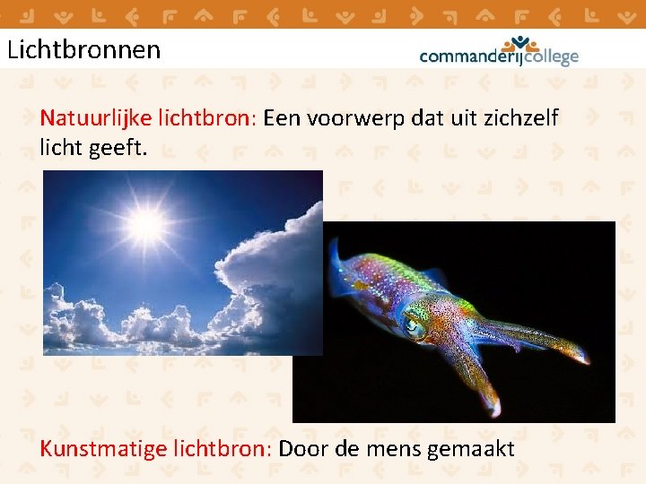 Lichtbronnen Natuurlijke lichtbron: Een voorwerp dat uit zichzelf licht geeft. Kunstmatige lichtbron: Door de