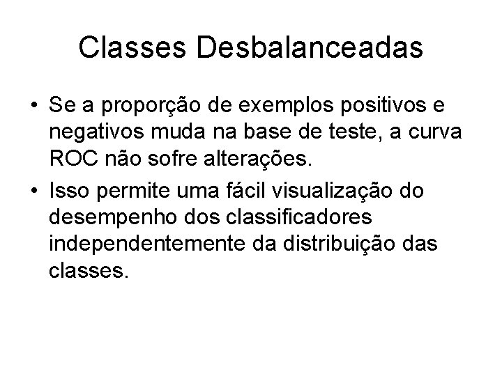 Classes Desbalanceadas • Se a proporção de exemplos positivos e negativos muda na base