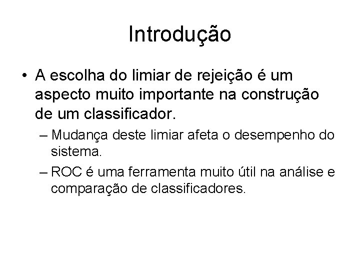 Introdução • A escolha do limiar de rejeição é um aspecto muito importante na