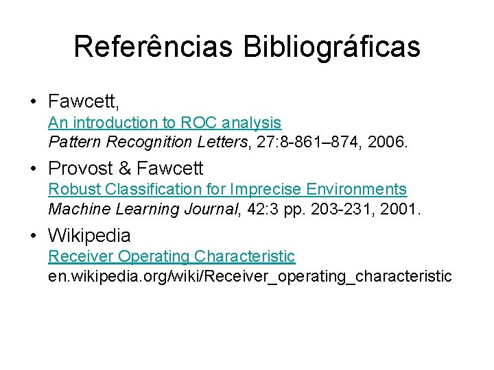 Referências Bibliográficas • Fawcett, An introduction to ROC analysis Pattern Recognition Letters, 27: 8