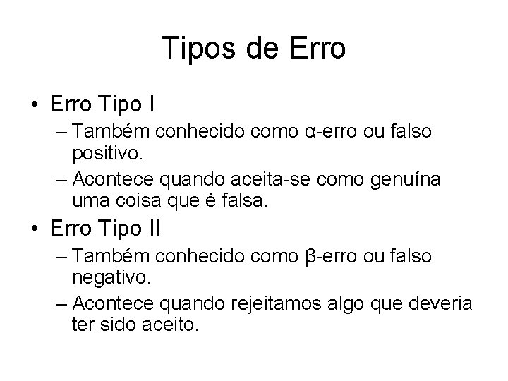 Tipos de Erro • Erro Tipo I – Também conhecido como α-erro ou falso