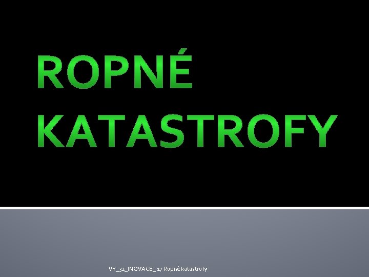 VY_32_INOVACE_ 17 Ropné katastrofy 