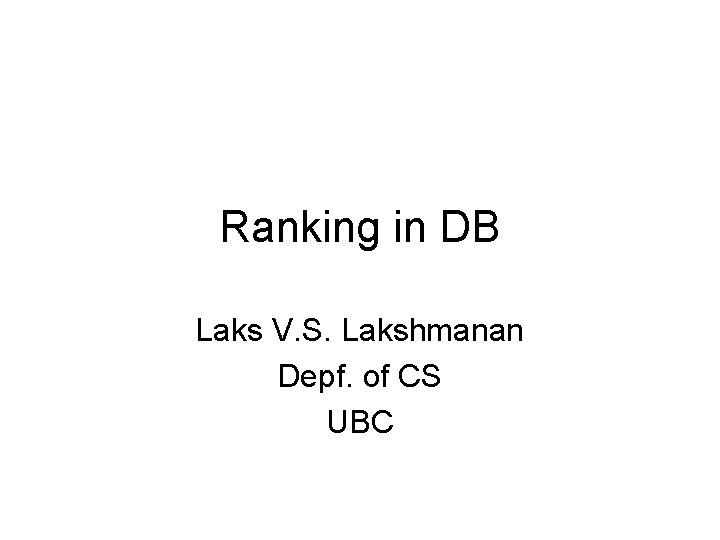 Ranking in DB Laks V. S. Lakshmanan Depf. of CS UBC 