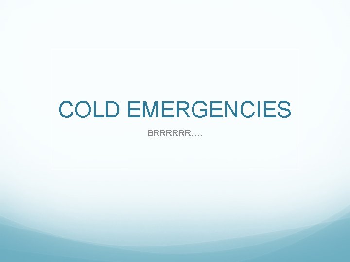COLD EMERGENCIES BRRRRRR…. 