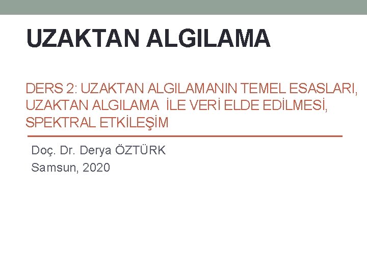 UZAKTAN ALGILAMA DERS 2: UZAKTAN ALGILAMANIN TEMEL ESASLARI, UZAKTAN ALGILAMA İLE VERİ ELDE EDİLMESİ,