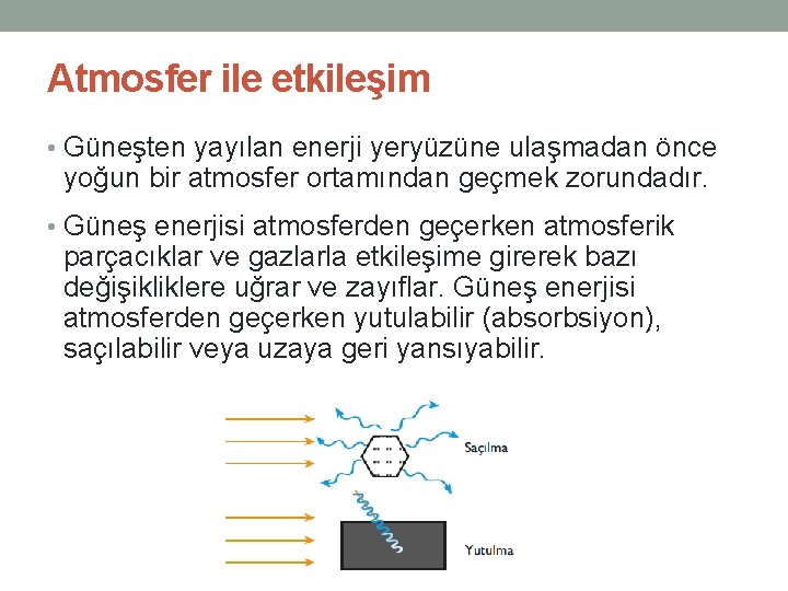 Atmosfer ile etkileşim • Güneşten yayılan enerji yeryüzüne ulaşmadan önce yoğun bir atmosfer ortamından