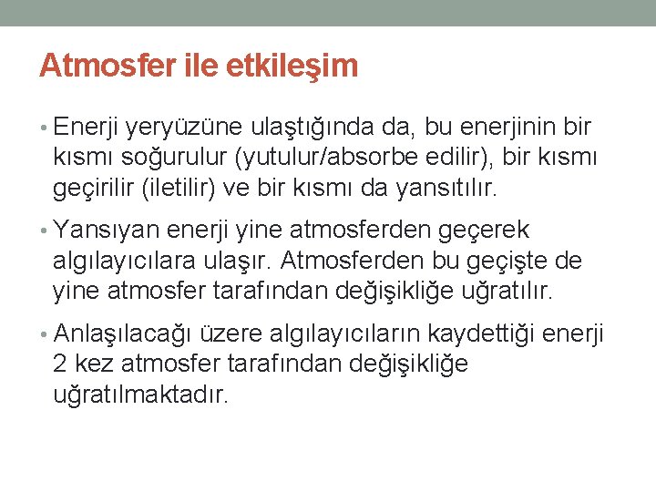 Atmosfer ile etkileşim • Enerji yeryüzüne ulaştığında da, bu enerjinin bir kısmı soğurulur (yutulur/absorbe