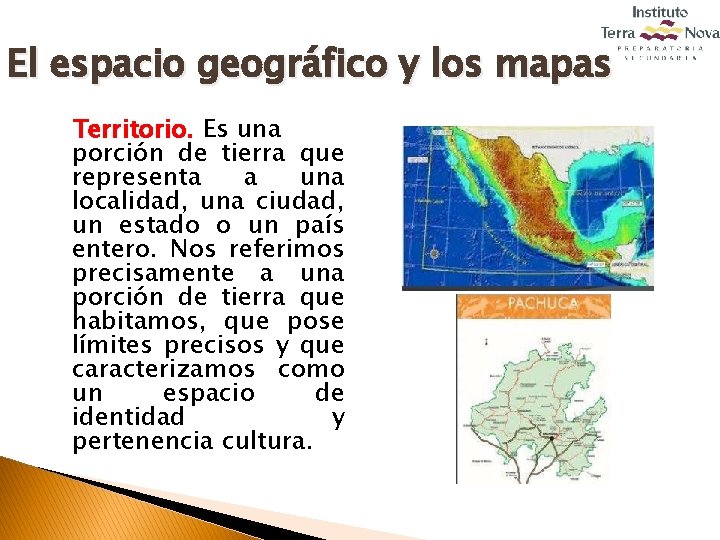 El espacio geográfico y los mapas Territorio. Es una porción de tierra que representa