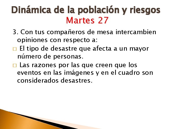 Dinámica de la población y riesgos Martes 27 3. Con tus compañeros de mesa