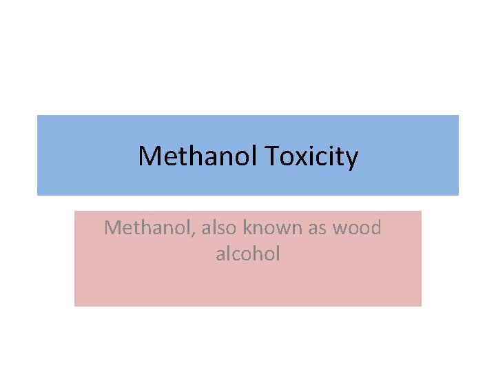 Methanol Toxicity Methanol, also known as wood alcohol 