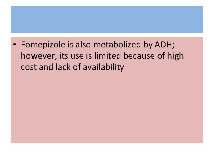  • Fomepizole is also metabolized by ADH; however, its use is limited because