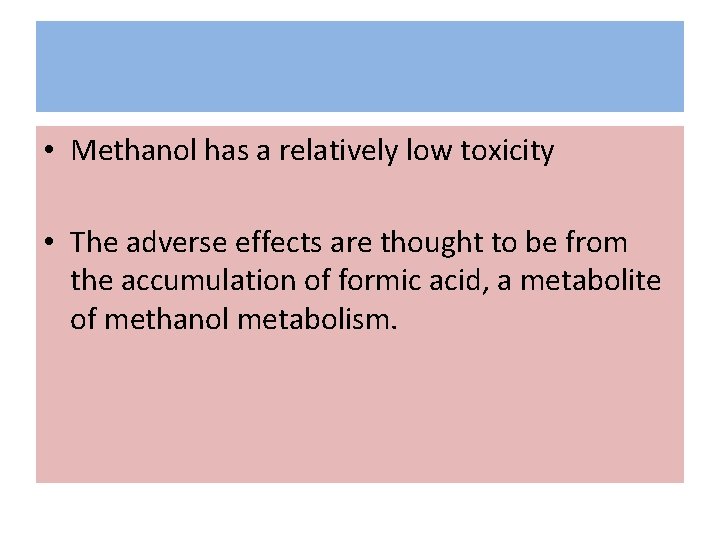  • Methanol has a relatively low toxicity • The adverse effects are thought