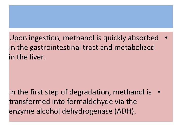 Upon ingestion, methanol is quickly absorbed • in the gastrointestinal tract and metabolized in