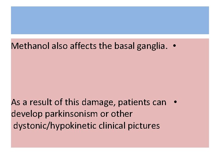 Methanol also affects the basal ganglia. • As a result of this damage, patients