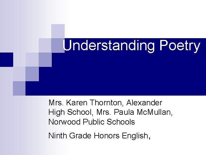 Understanding Poetry Mrs. Karen Thornton, Alexander High School, Mrs. Paula Mc. Mullan, Norwood Public