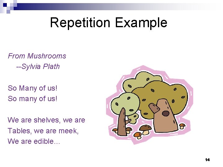 Repetition Example From Mushrooms --Sylvia Plath So Many of us! So many of us!
