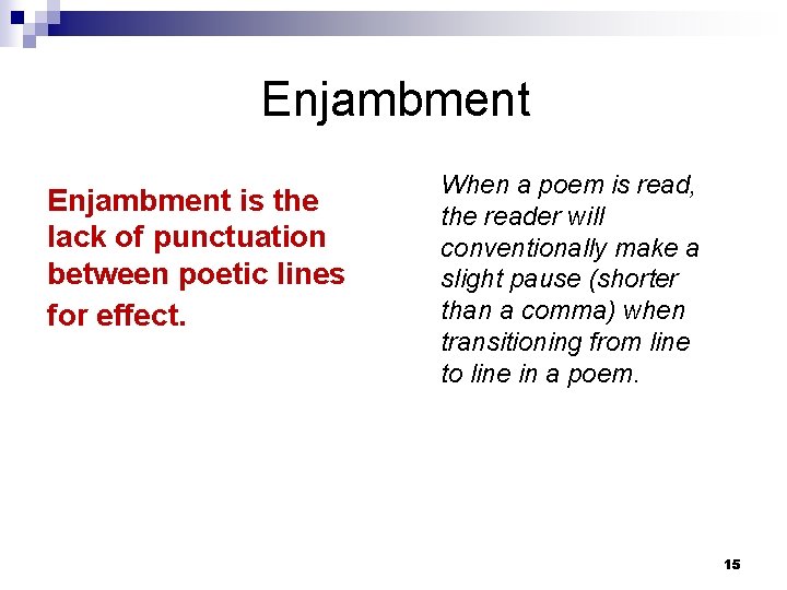 Enjambment is the lack of punctuation between poetic lines for effect. When a poem