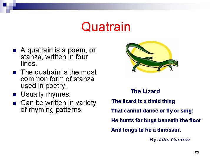 Quatrain n n A quatrain is a poem, or stanza, written in four lines.