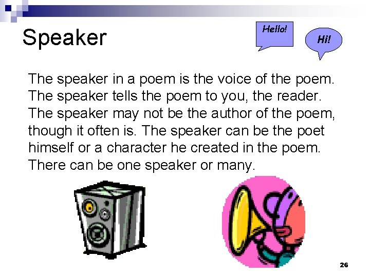 Speaker Hello! Hi! The speaker in a poem is the voice of the poem.