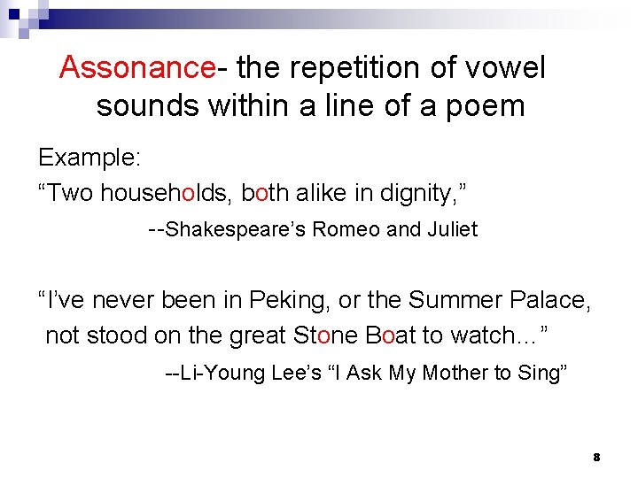 Assonance- the repetition of vowel sounds within a line of a poem Example: “Two