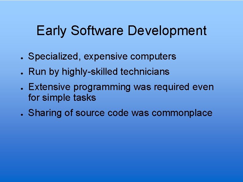 Early Software Development ● Specialized, expensive computers ● Run by highly-skilled technicians ● ●