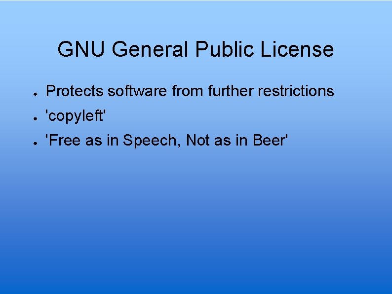 GNU General Public License ● Protects software from further restrictions ● 'copyleft' ● 'Free