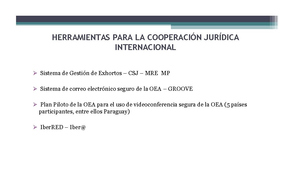 HERRAMIENTAS PARA LA COOPERACIÓN JURÍDICA INTERNACIONAL Sistema de Gestión de Exhortos – CSJ –