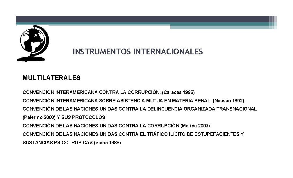 INSTRUMENTOS INTERNACIONALES MULTILATERALES CONVENCIÓN INTERAMERICANA CONTRA LA CORRUPCIÓN. (Caracas 1996) CONVENCIÓN INTERAMERICANA SOBRE ASISTENCIA