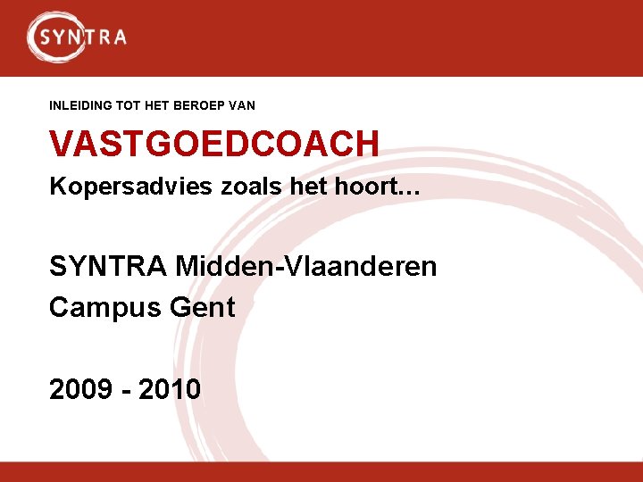 INLEIDING TOT HET BEROEP VAN VASTGOEDCOACH Kopersadvies zoals het hoort… SYNTRA Midden-Vlaanderen Campus Gent