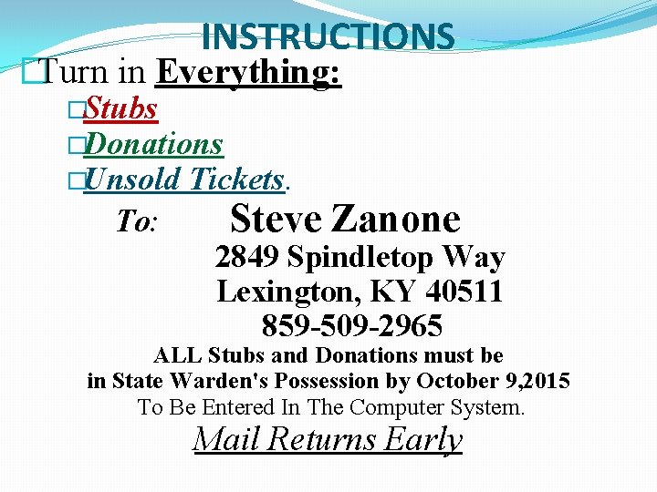 INSTRUCTIONS �Turn in Everything: �Stubs �Donations �Unsold To: Tickets. Steve Zanone 2849 Spindletop Way