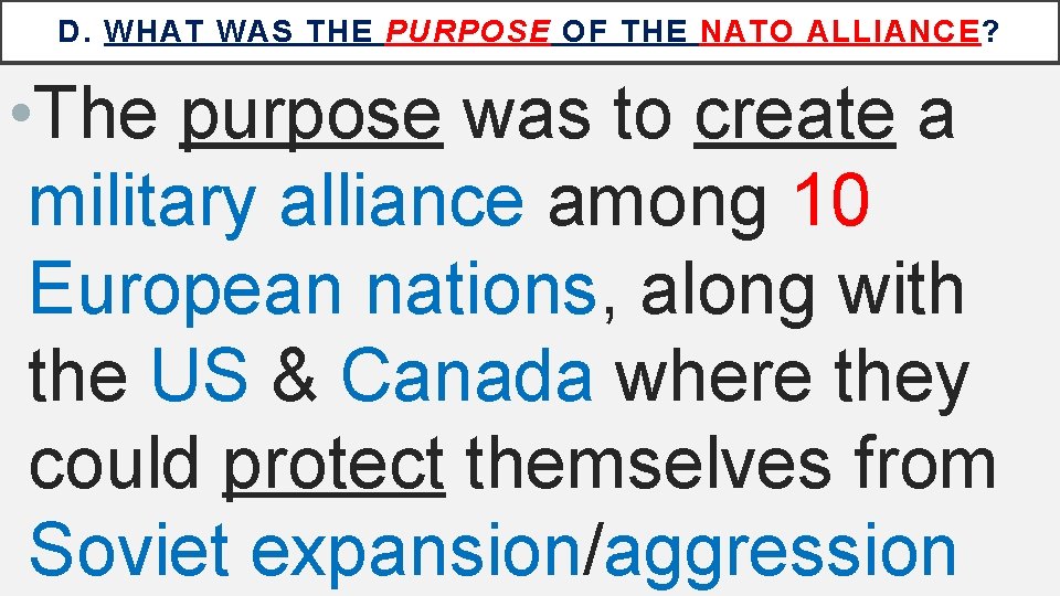 D. WHAT WAS THE PURPOSE OF THE NATO ALLIANCE? • The purpose was to