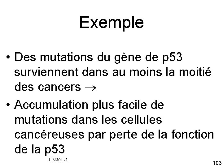 Exemple • Des mutations du gène de p 53 surviennent dans au moins la