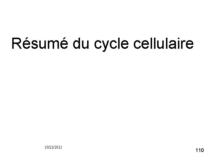 Résumé du cycle cellulaire 10/22/2021 110 