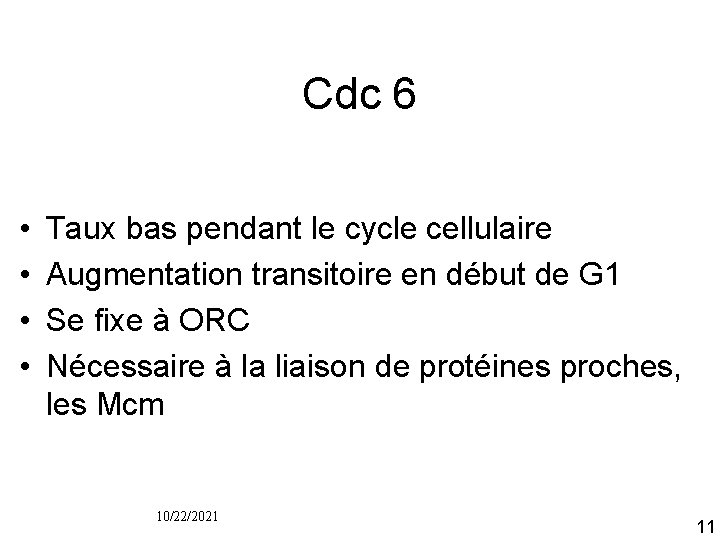 Cdc 6 • • Taux bas pendant le cycle cellulaire Augmentation transitoire en début